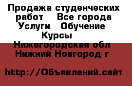 Продажа студенческих работ  - Все города Услуги » Обучение. Курсы   . Нижегородская обл.,Нижний Новгород г.